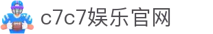 C7娱乐官方网站（中国）-官方C7电子游戏网页版登录