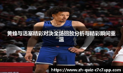 黄蜂与活塞精彩对决全场回放分析与精彩瞬间重温