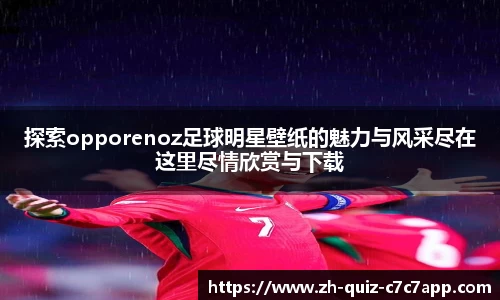 探索opporenoz足球明星壁纸的魅力与风采尽在这里尽情欣赏与下载