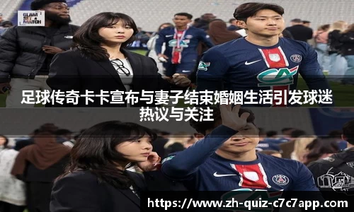 足球传奇卡卡宣布与妻子结束婚姻生活引发球迷热议与关注