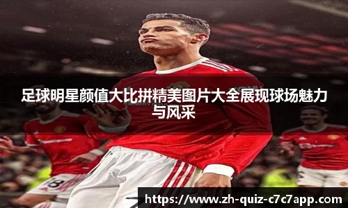 足球明星颜值大比拼精美图片大全展现球场魅力与风采
